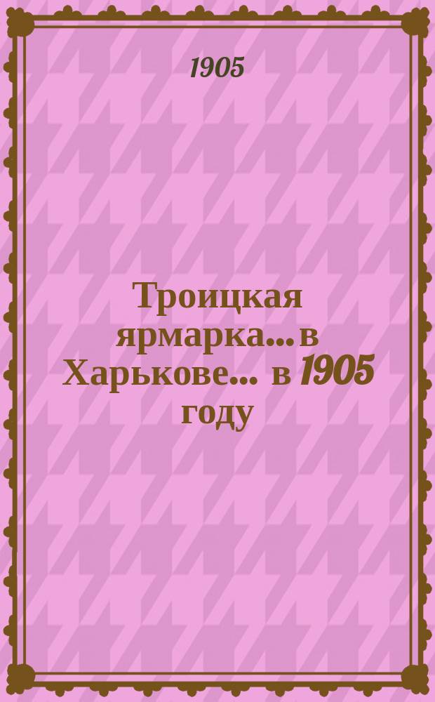 Троицкая ярмарка... в Харькове. ... в 1905 году