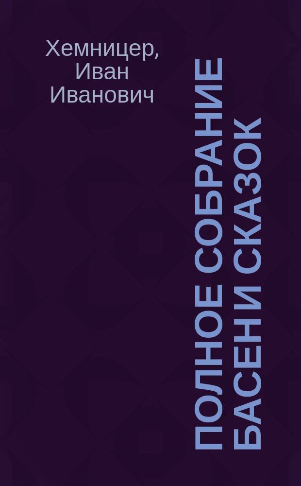 Полное собрание басен и сказок : С биогр. и портр. авт. [Сказки, басни и апологи : С портр. и биогр. авт.]