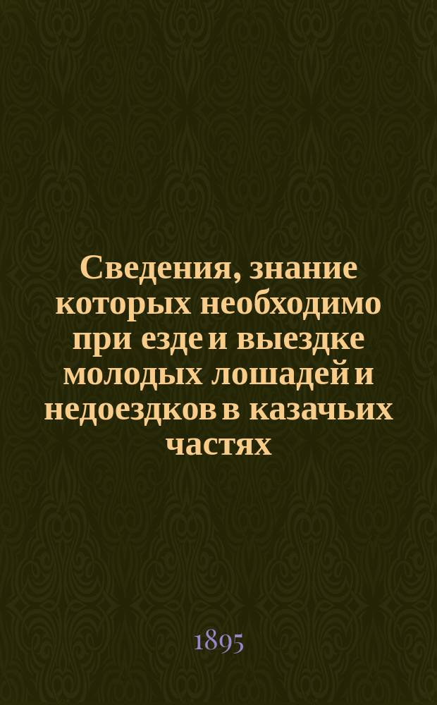 Сведения, знание которых необходимо при езде и выездке молодых лошадей и недоездков в казачьих частях