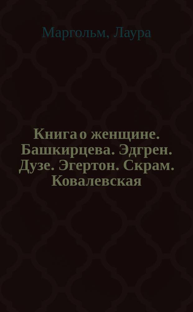 Книга о женщине. [Башкирцева. Эдгрен. Дузе. Эгертон. Скрам. Ковалевская]