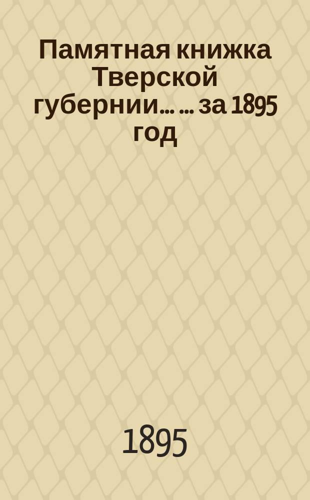 Памятная книжка Тверской губернии ... ... [за 1895 год]