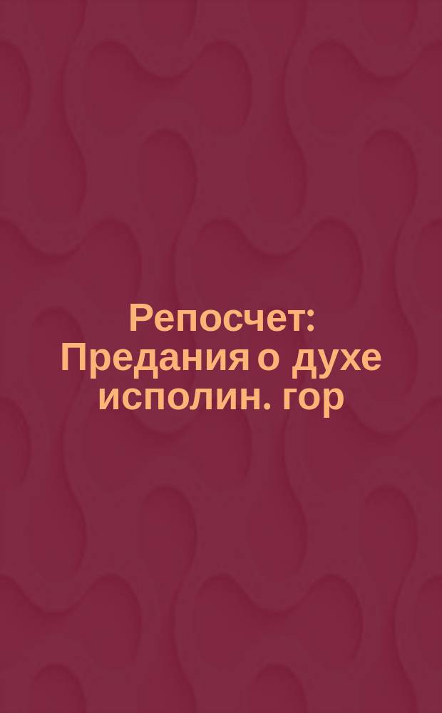 Репосчет : Предания о духе исполин. гор