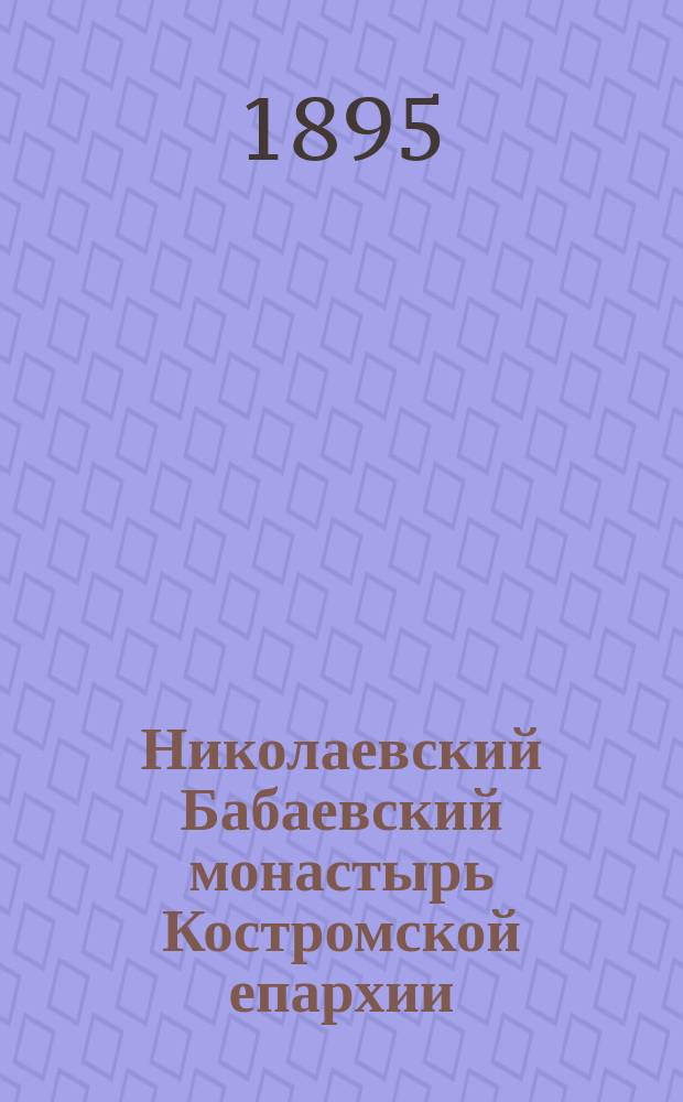 Николаевский Бабаевский монастырь Костромской епархии : Ист.-стат. очерк