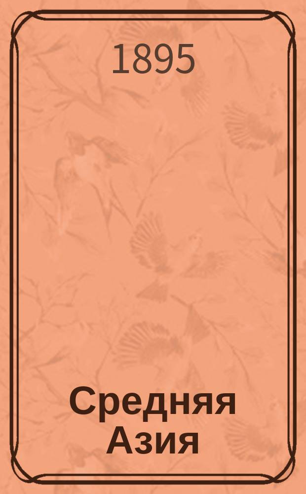 Средняя Азия : Альм. : Научно-лит. сб. с календарем на 1896 г