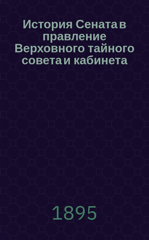 История Сената в правление Верховного тайного совета и кабинета : Исслед. Александра Филиппова, проф. Имп. Юрьев. ун-та. Ч. 1-