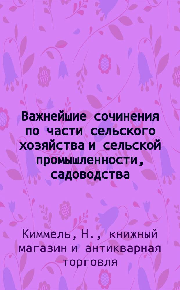 Важнейшие сочинения по части сельского хозяйства и сельской промышленности, садоводства, лесоводства и охоты : Каталог