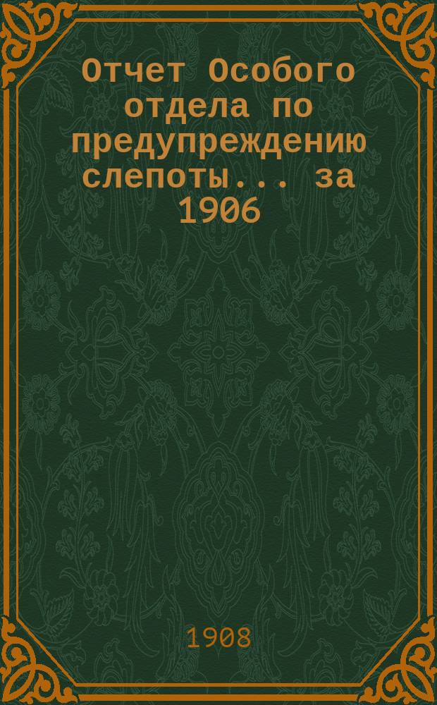 Отчет Особого отдела по предупреждению слепоты... ... за 1906