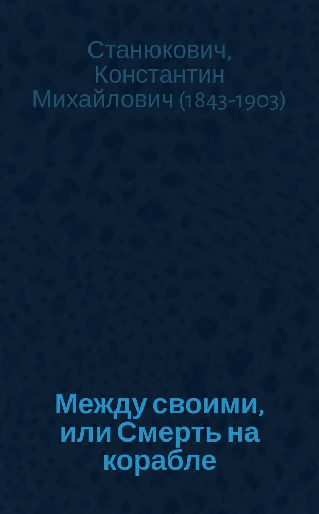 ... Между своими, или Смерть на корабле / Соч. К. Станюковича; Болезни и смерть от дурного воздуха