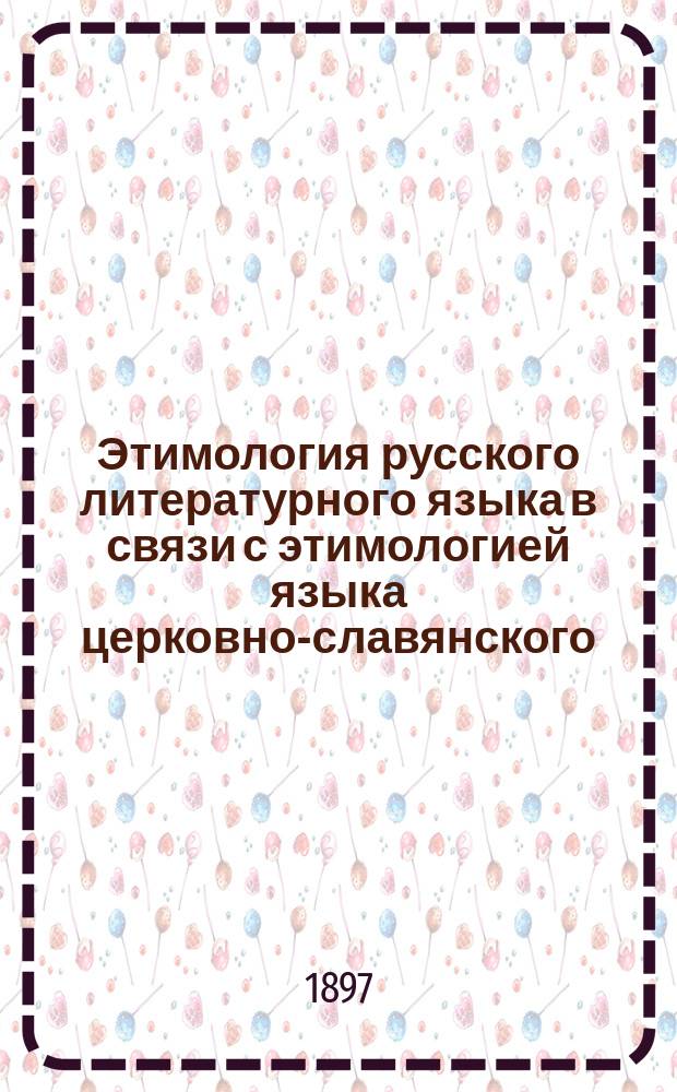 Этимология русского литературного языка в связи с этимологией языка церковно-славянского