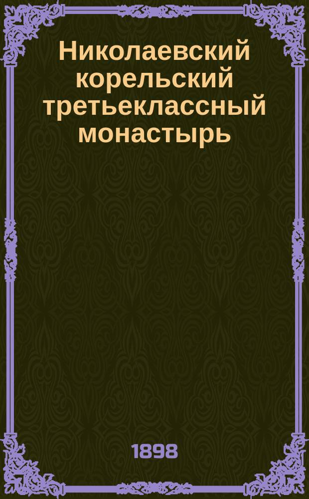Николаевский корельский третьеклассный монастырь : (Ист. очерк)
