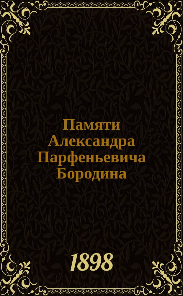 Памяти Александра Парфеньевича Бородина : Некролог, ст. и речи
