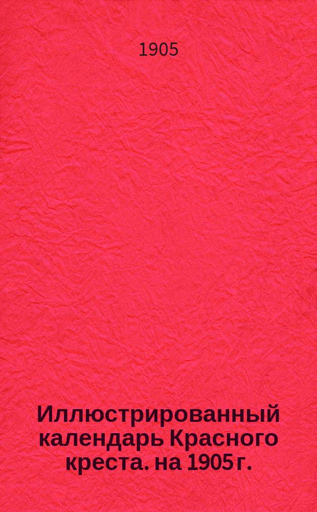 Иллюстрированный календарь Красного креста. на 1905 г.