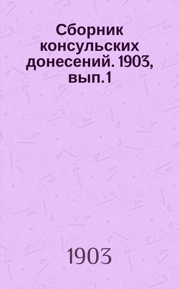 Сборник консульских донесений. 1903, вып. 1