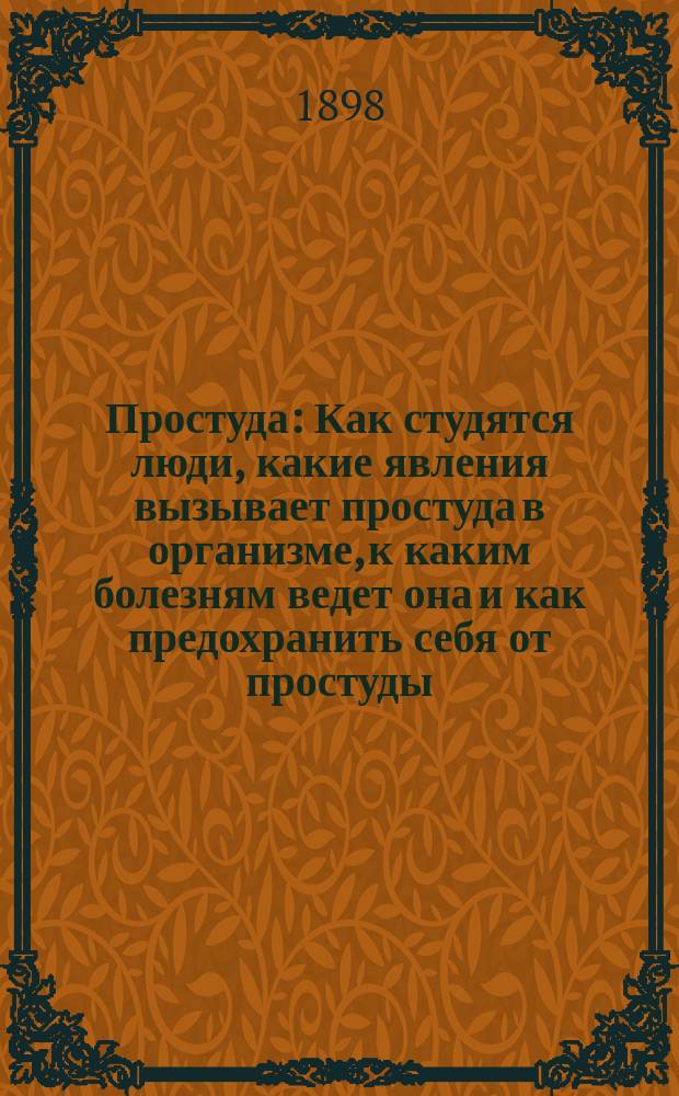 Простуда : Как студятся люди, какие явления вызывает простуда в организме, к каким болезням ведет она и как предохранить себя от простуды