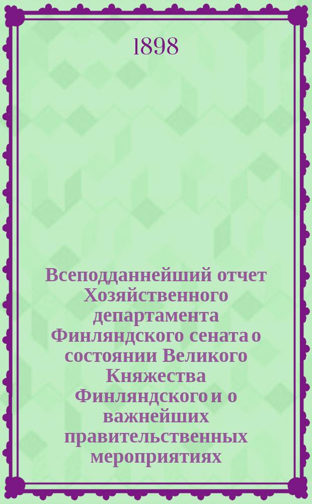 Всеподданнейший отчет Хозяйственного департамента Финляндского сената о состоянии Великого Княжества Финляндского и о важнейших правительственных мероприятиях.. : перевод. ... за 1896 год