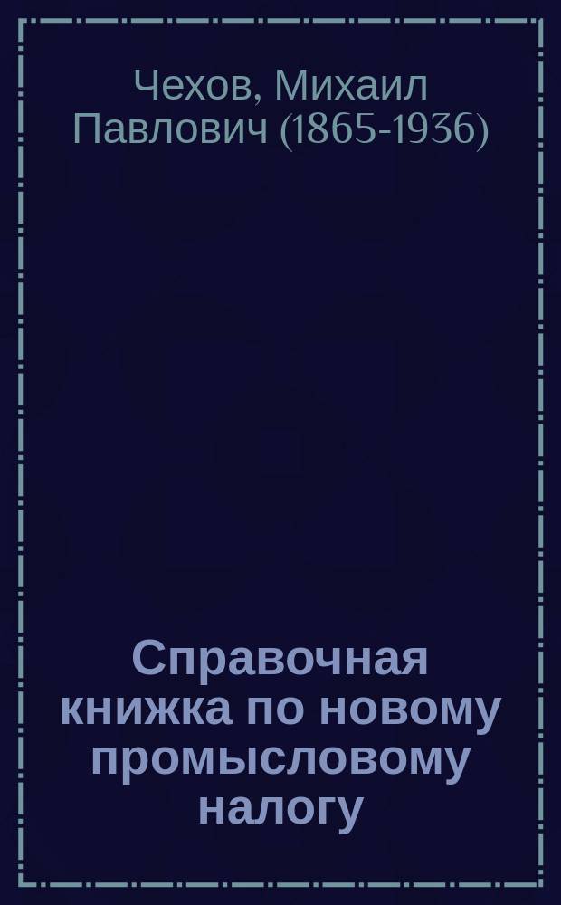 Справочная книжка по новому промысловому налогу : Пособие при выборке торг. документов для торговцев, лиц сел. торг. надзора и для учреждений, выдающих торг. документы