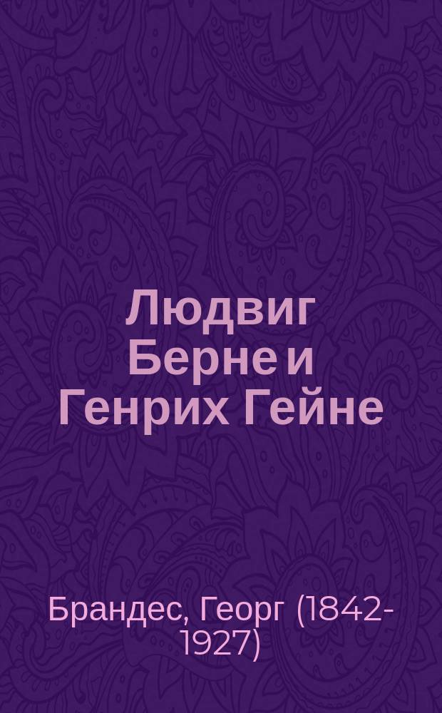 Людвиг Берне и Генрих Гейне : С портр. Берне и Гейне и изображением памятника Гейне