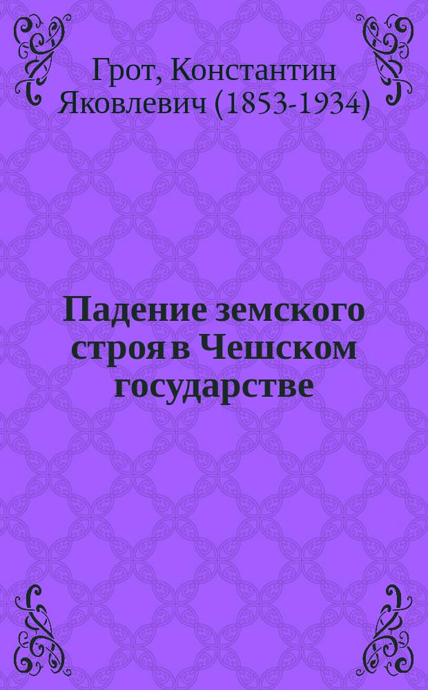 Падение земского строя в Чешском государстве (X-XIII в.в.). [Соч.] А.Н. Ясинского. [Киев, 1895] : Критич. отзыв проф. К. Грота