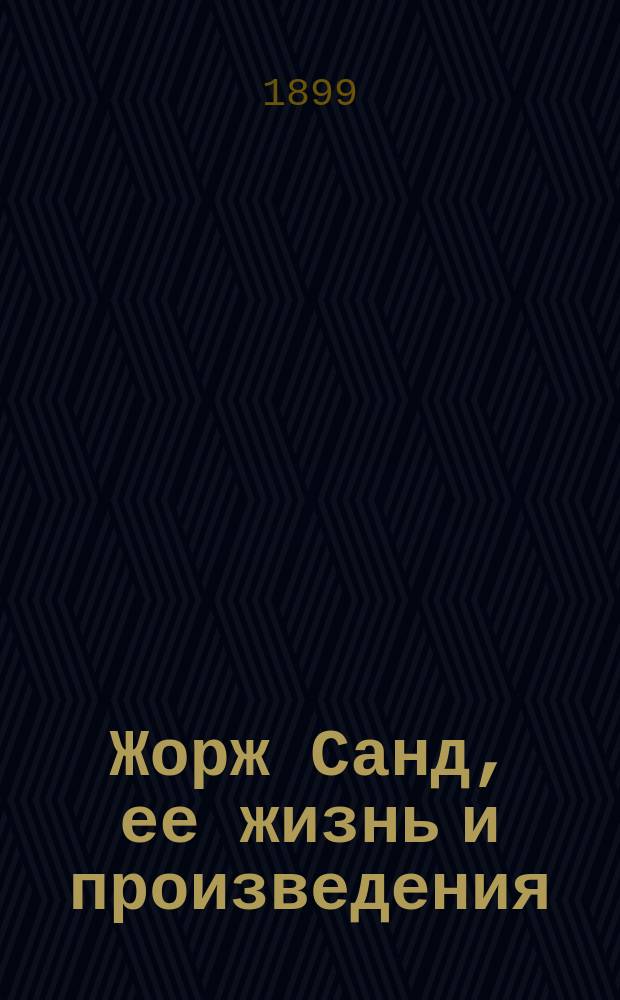 Жорж Санд, ее жизнь и произведения : Т. 1-