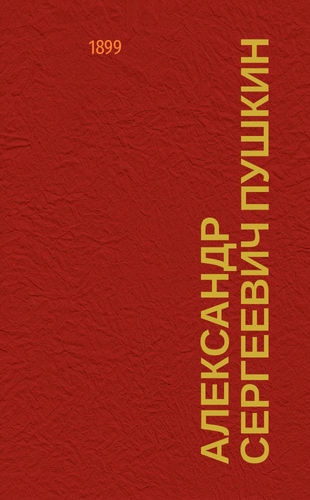... Александр Сергеевич Пушкин : Чтение для шк. и для народа : С прил. портр. А.С. Пушкина, факс. и рис. памятников в Москве и на могиле в Святогорск. монастыре