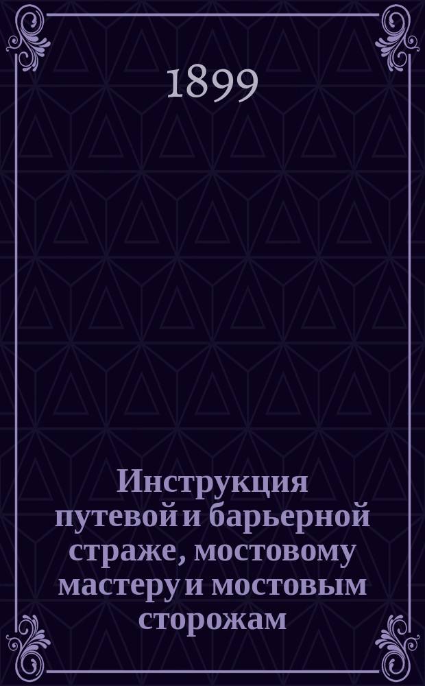 Инструкция путевой и барьерной страже, мостовому мастеру и мостовым сторожам