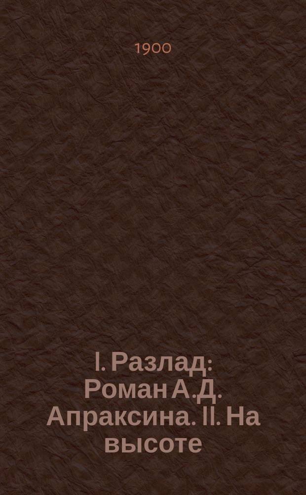 I. Разлад : Роман А.Д. Апраксина. II. На высоте : Рассказ кн. М.В. Волконской. III. Дикая лилия : Роман Андрэ Террие. IV. В глухом углу : Рассказ Е.А. Днепровского