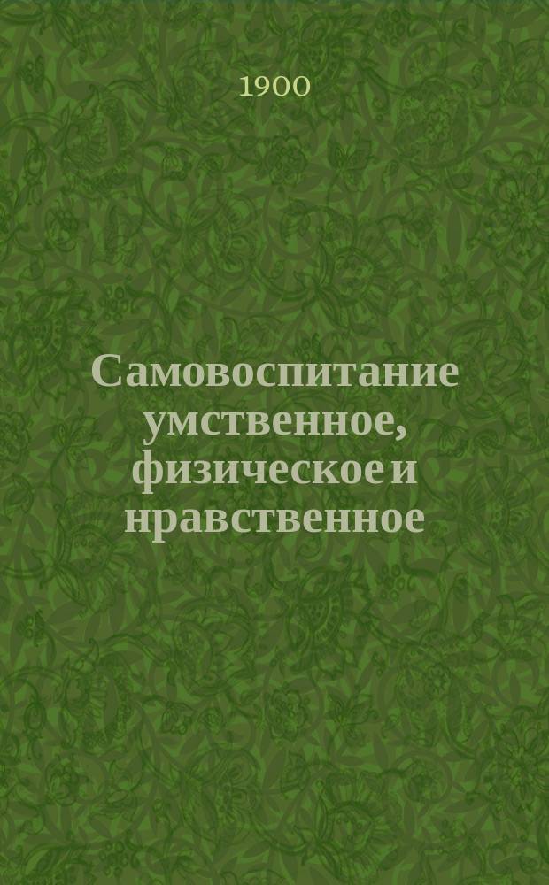 Самовоспитание умственное, физическое и нравственное = (Self-culture)