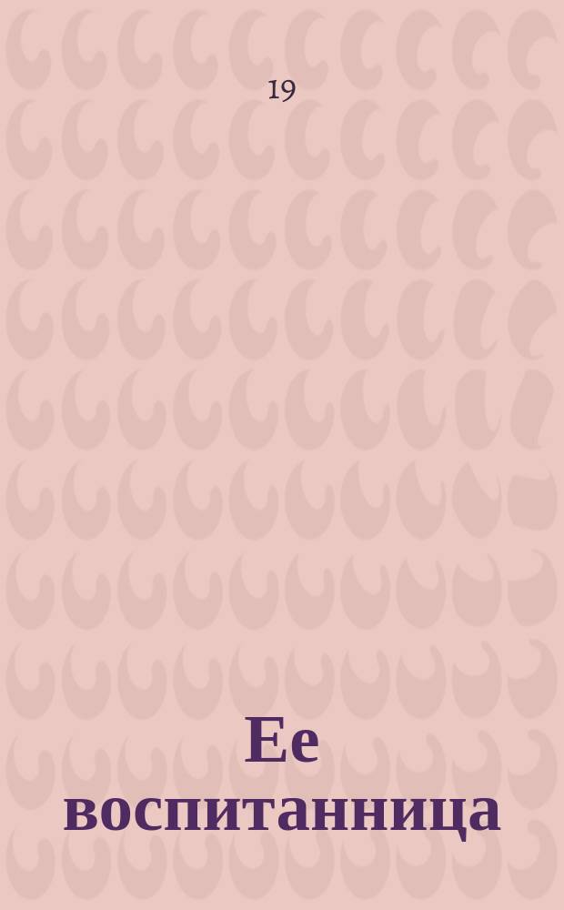 Ее воспитанница; Кушать нечего; Ни большая, ни маленькая: Рассказы для детей сред. возраста П.Д. Боборыкина / С рис. М. Малышева и К. Тихомирова