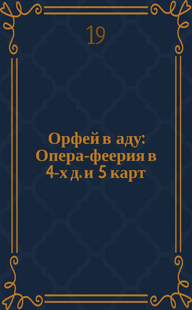 Орфей в аду : Опера-феерия в 4-х д. и 5 карт