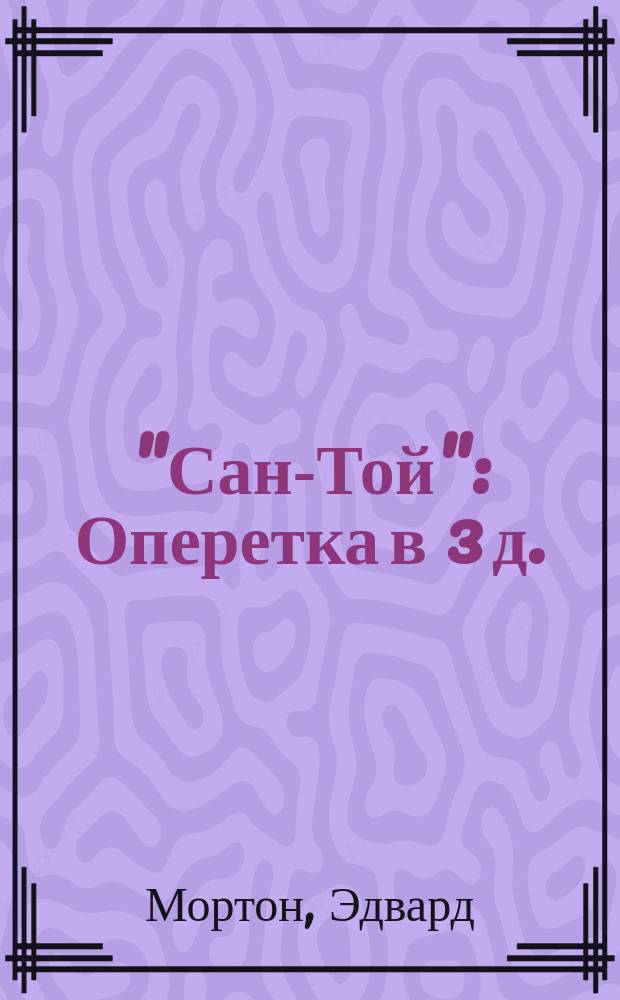 "Сан-Той" : Оперетка в 3 д. : Либретто