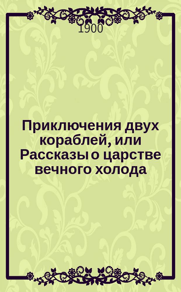 ... Приключения двух кораблей, или Рассказы о царстве вечного холода