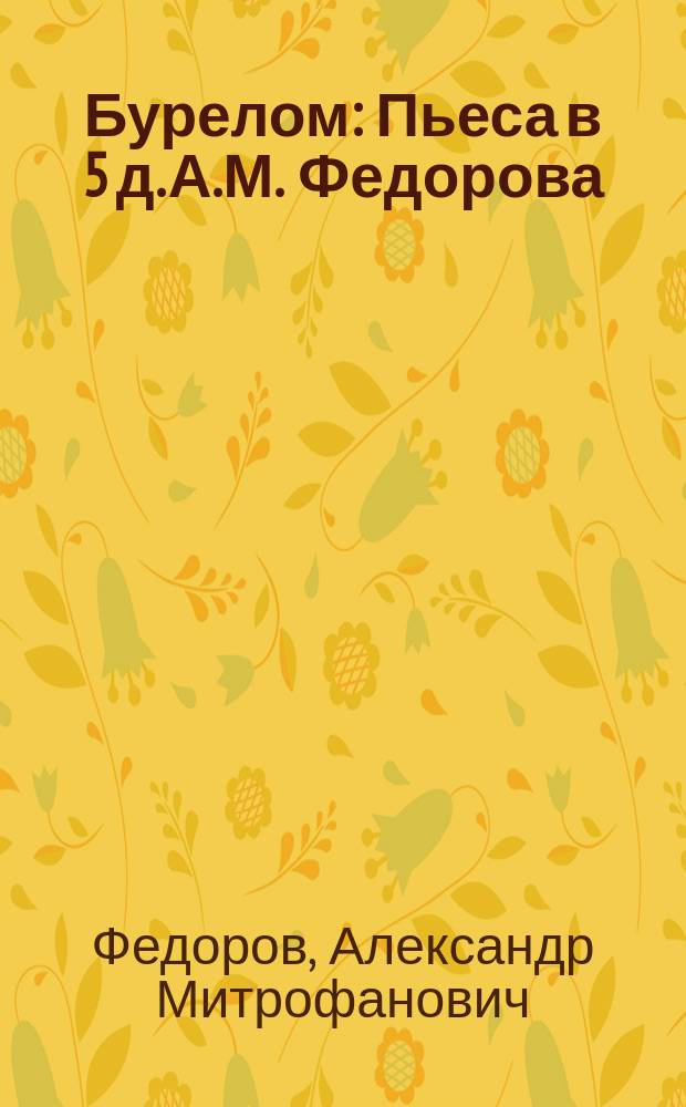 Бурелом : Пьеса в 5 д. А.М. Федорова