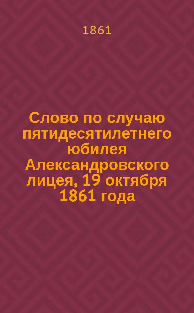 Слово по случаю пятидесятилетнего юбилея Александровского лицея, 19 октября 1861 года