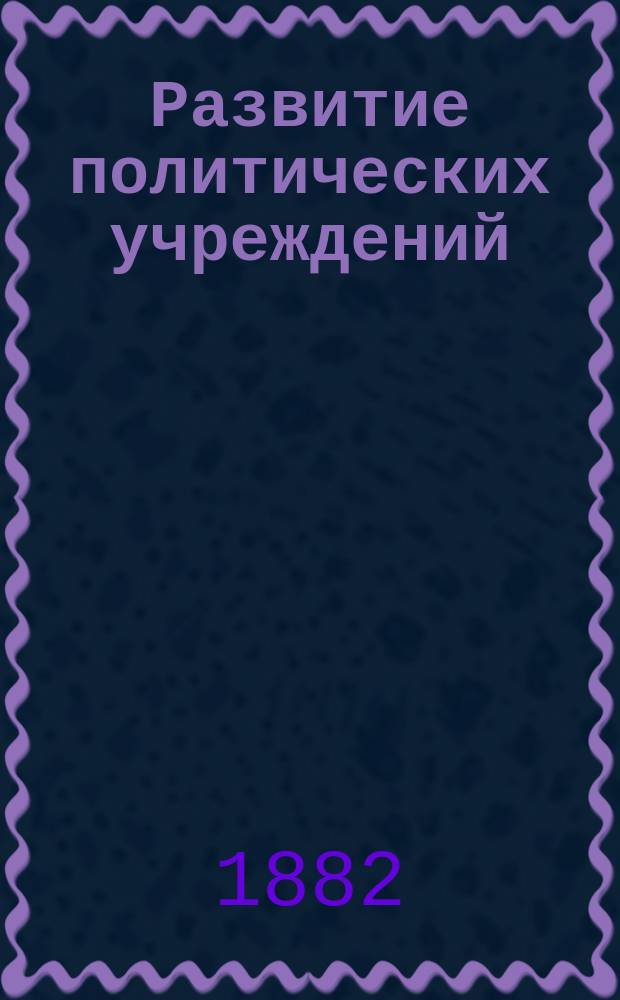 Развитие политических учреждений : С предисл. Л.Е. Оболенского и ст. "Обрядовые учреждения"