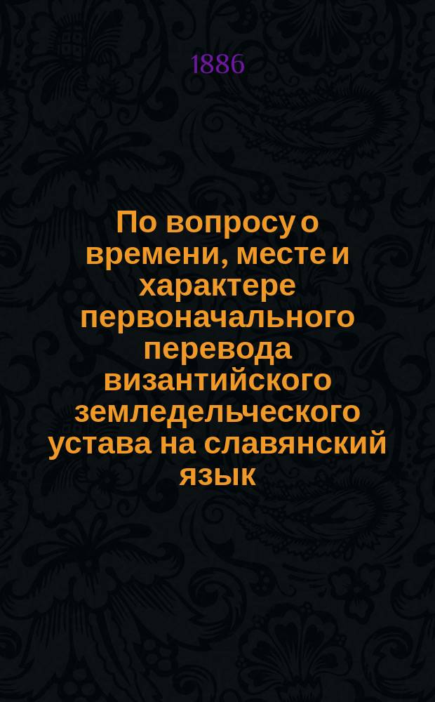 По вопросу о времени, месте и характере первоначального перевода византийского земледельческого устава на славянский язык