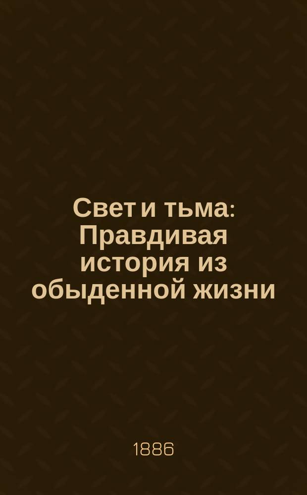 Свет и тьма : Правдивая история из обыденной жизни : В 3 ч