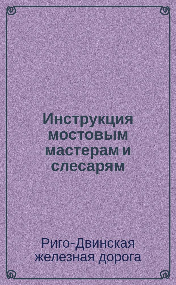 Инструкция мостовым мастерам и слесарям : 1886