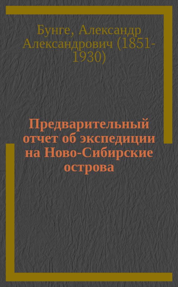 Предварительный отчет об экспедиции на Ново-Сибирские острова : (читано в Общем собрании И.Р.Г.О. 13 мая 1887 г.)