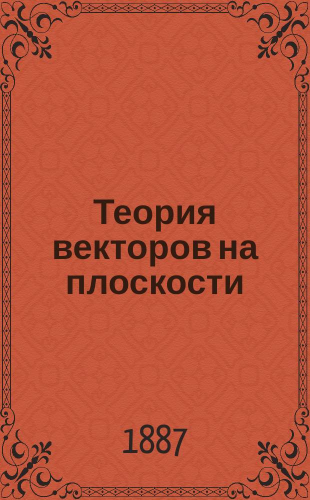 Теория векторов на плоскости : Прил. к исслед. конич. сечений