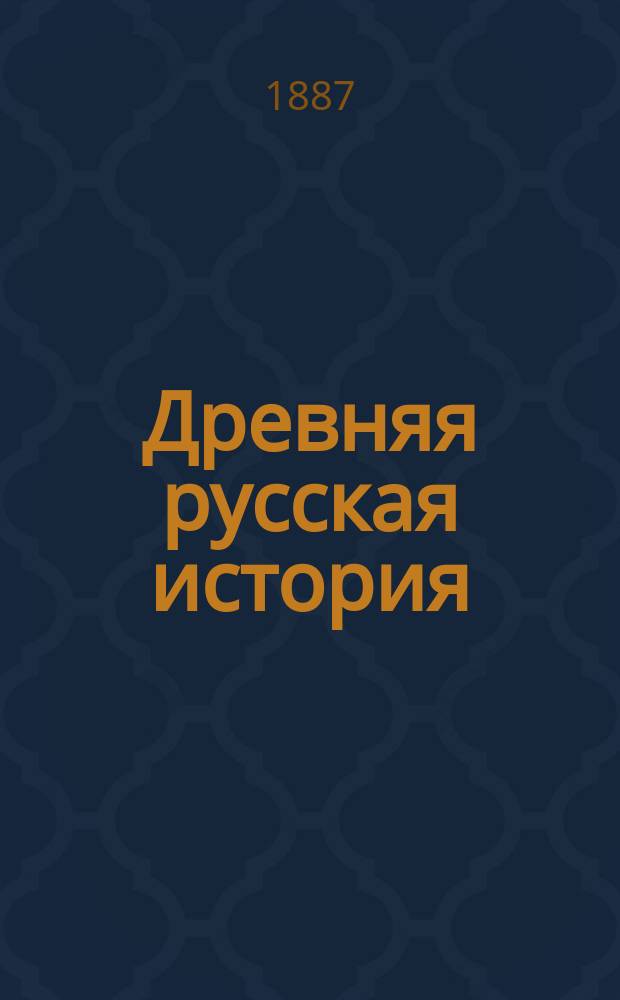 Древняя русская история (от начала Руси до Смутного времени) : Лекции орд. проф. Моск. ун-та В.О. Ключевского, чит. в 1887 г