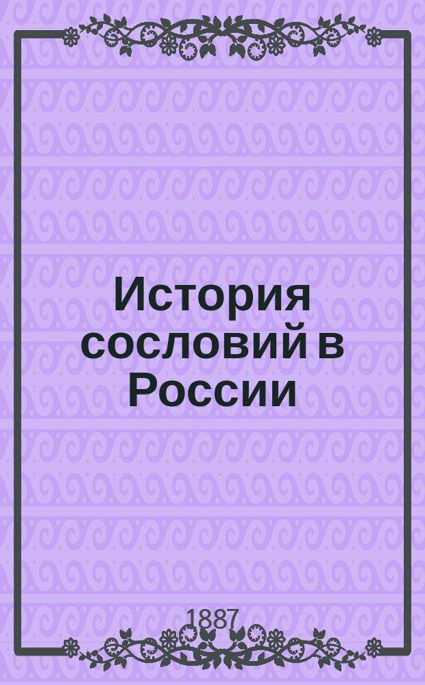История сословий в России : Лекции орд. проф. В.О. Ключевского, чит. в Моск. ун-те I сем. 1886/7