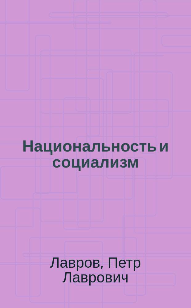 Национальность и социализм : (Лекция, чит. П.Л. Лавровым в рус. рабочем о-ве в Париже 16 окт. 1886 г.)