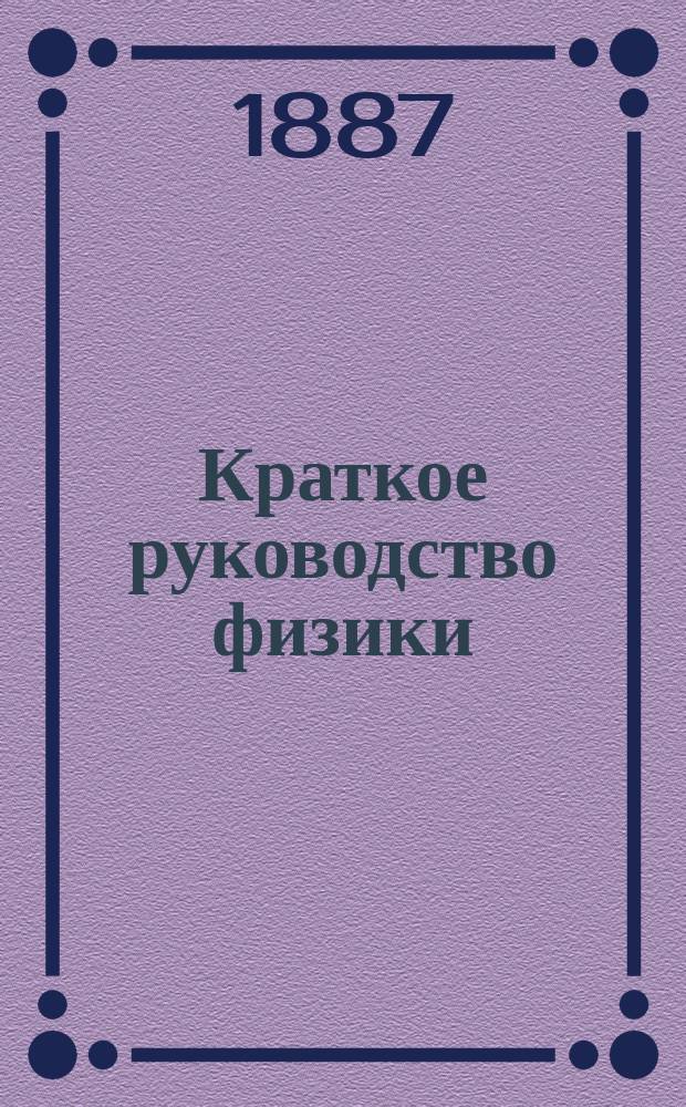 Краткое руководство физики : Конспективное изложение, приуроч. к программе испытания фармацевтов