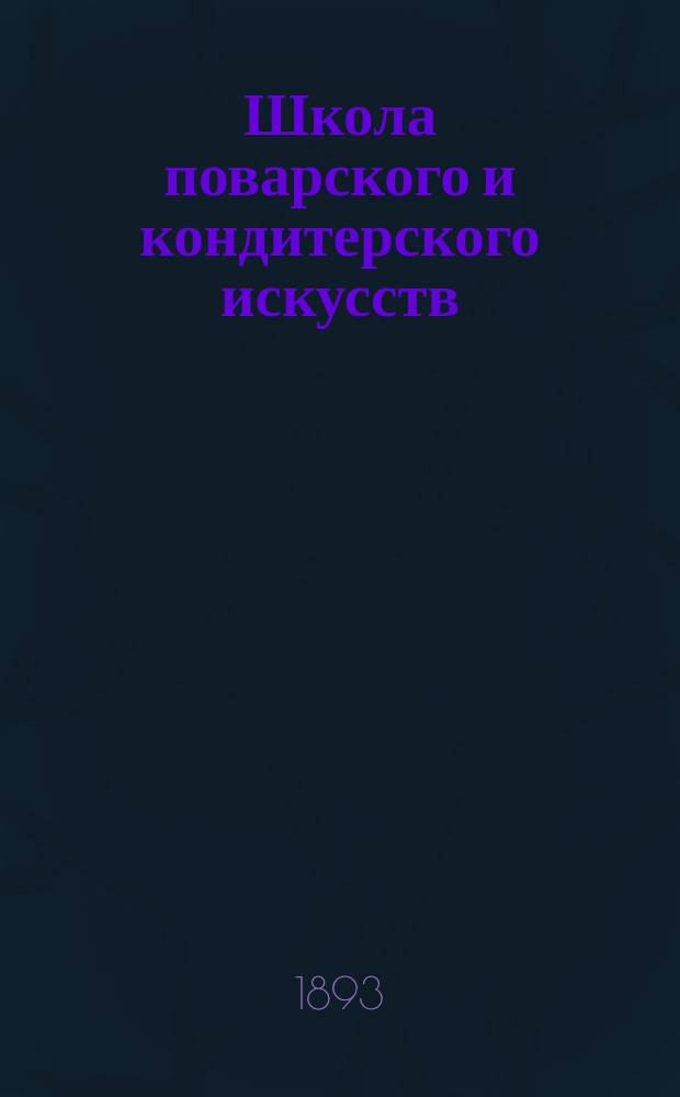 Школа поварского и кондитерского искусств : Новейший полн. подарок для молодых хозяек : 1000 различ. приготовлений кушаньев скором. и постн., кондит. изделий, солений, мочений домашних запасов и проч. ... : В 19 отд