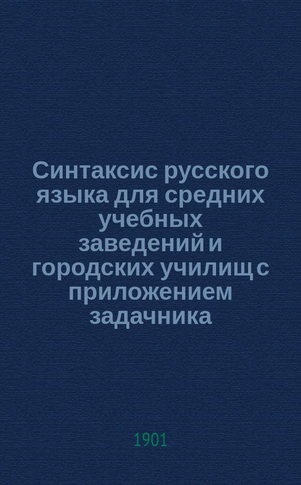 Синтаксис русского языка для средних учебных заведений и городских училищ с приложением задачника