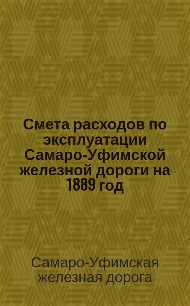 Смета расходов по эксплуатации Самаро-Уфимской железной дороги на 1889 год