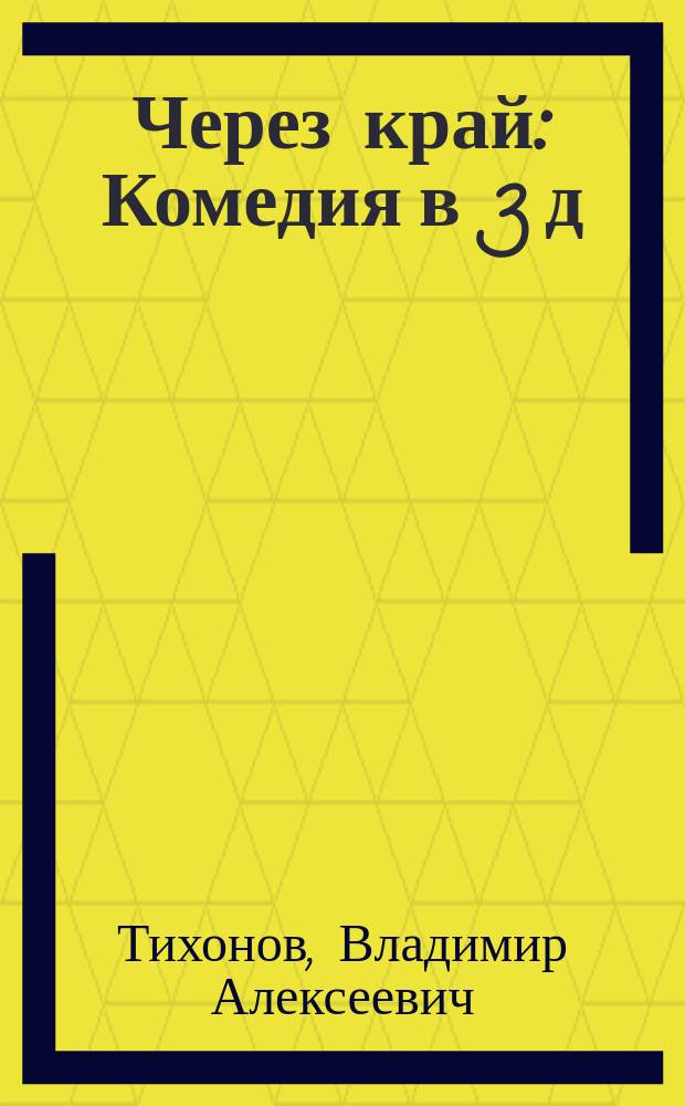Через край : Комедия в 3 д