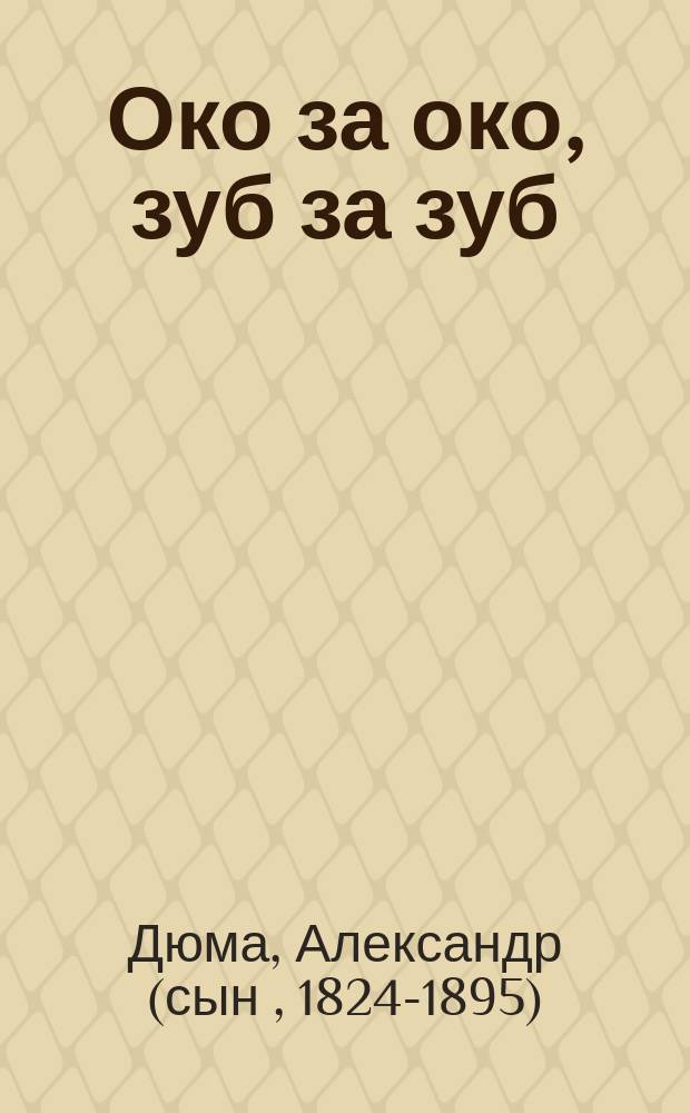 Око за око, зуб за зуб : (Francillon) : Пьеса в 3 д. Александра Дюма-сына : С портр. авт