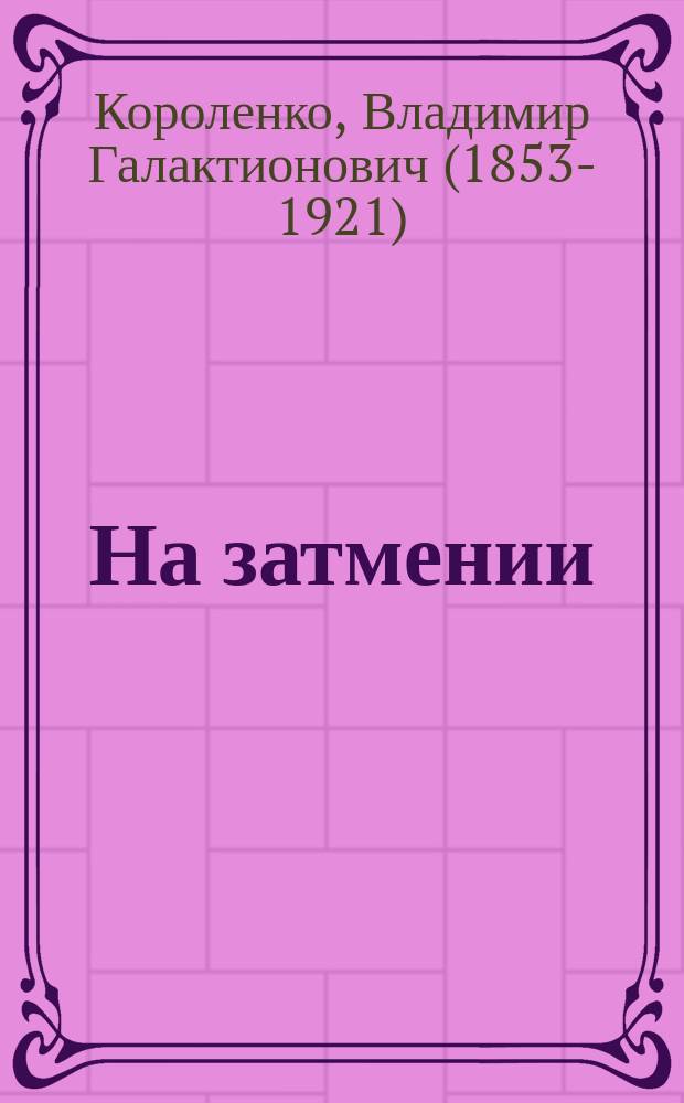 На затмении : Очерк с натуры Владимира Короленко