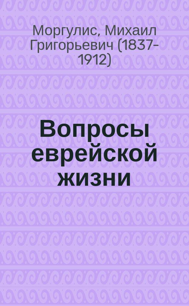 Вопросы еврейской жизни : Собр. ст. М.Г. Моргулиса